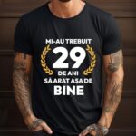 Tricou Mi-au trebuit 29 de ani sa arat asa de bine Model7