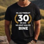 Tricou Mi-au trebuit 30 de ani sa arat atat de bine MODEL7