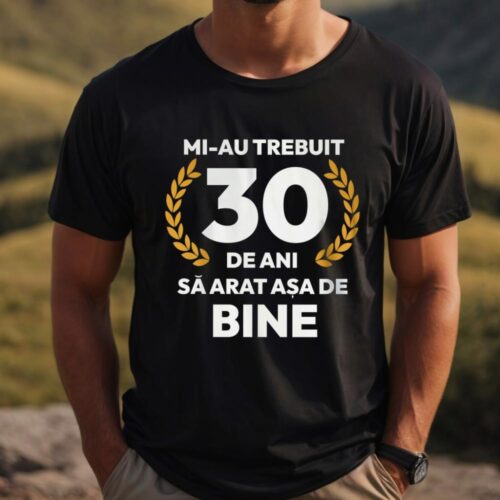 tricou-personalizat-mi-au-trebuit-30-de-ani-sa-arat-asa-de-bine-Model7_tricou3_web