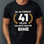 Tricou Mi-au trebuit 41 de ani sa arat asa de bine Model7