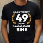 Tricou Mi-au trebuit 49 de ani sa arat asa de bine Model7