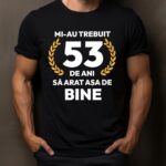 Tricou Mi-au trebuit 53 de ani sa arat asa de bine Model7