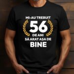 Tricou Mi-au trebuit 56 de ani sa arat asa de bine Model7