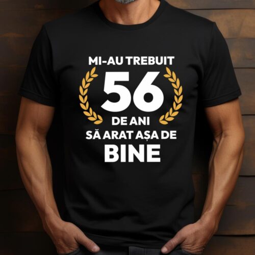 tricou-personalizat-mi-au-trebuit-56-de-ani-sa-arat-asa-de-bine-Model7_tricou16_web