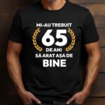 Tricou Mi-au trebuit 65 de ani sa arat atat de bine MODEL7