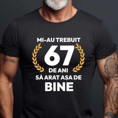 tricou-personalizat-mi-au-trebuit-67-de-ani-sa-arat-asa-de-bine-Model7_tricou18_web