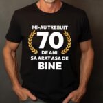 Tricou Mi-au trebuit 70 de ani sa arat atat de bine MODEL7