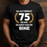 Tricou Mi-au trebuit 75 de ani sa arat atat de bine MODEL7