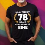 Tricou Mi-au trebuit 78 de ani sa arat asa de bine Model7