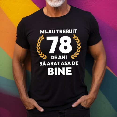 tricou-personalizat-mi-au-trebuit-78-de-ani-sa-arat-asa-de-bine-Model7_tricou17_web