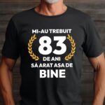 Tricou Mi-au trebuit 83 de ani sa arat asa de bine Model7