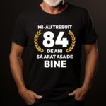Tricou Mi-au trebuit 84 de ani sa arat asa de bine Model7
