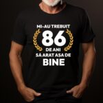 Tricou Mi-au trebuit 86 de ani sa arat asa de bine Model7