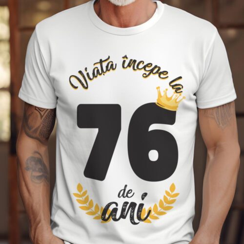 tricou viata incepe la 76 de ani model 2