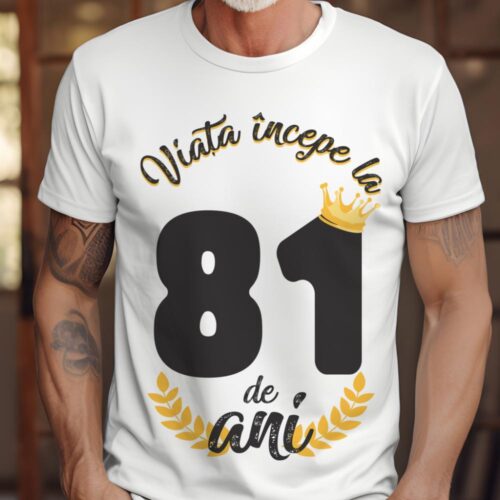 tricou viata incepe la 81 de ani model 2