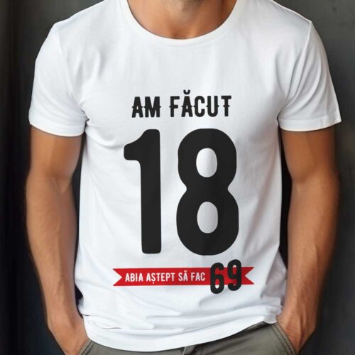 Tricou Am facut 18 abia astept sa fac 69
