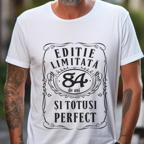 Tricou Editie Limitata 84 Ani si Totusi Perfect