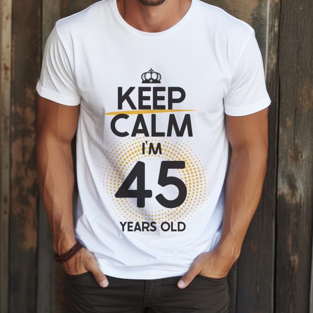 Tricou Keep Calm I’m 45 Years Old