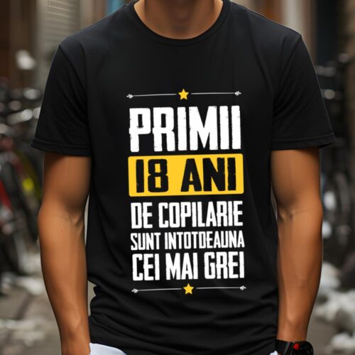 Tricou Primii 18 ani de copilarie sunt intotdeauna cei mai grei