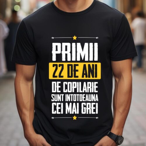 Tricou Primii 22 de ani de copilarie sunt intotdeauna cei mai grei