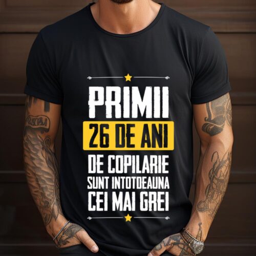 Tricou Primii 26 de ani de copilarie sunt intotdeauna cei mai grei