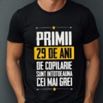 Tricou Primii 29 de ani de copilarie sunt intotdeauna cei mai grei