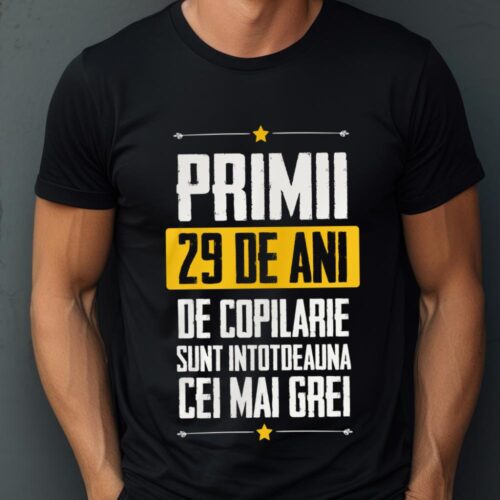 Tricou Primii 29 de ani de copilarie sunt intotdeauna cei mai grei