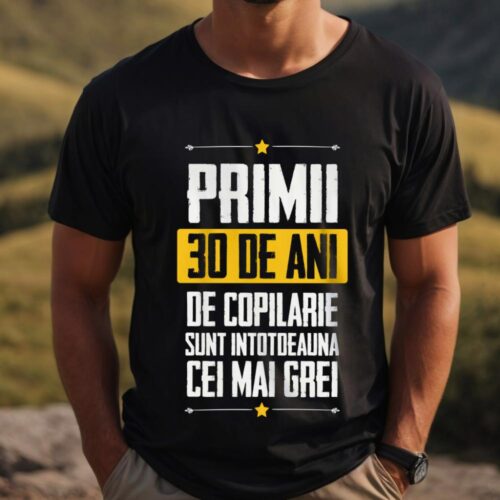 Tricou Primii 30 de ani de copilarie sunt intotdeauna cei mai grei