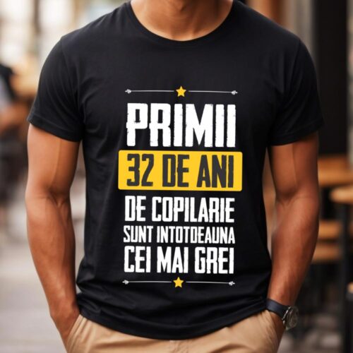 Tricou Primii 32 de ani de copilarie sunt intotdeauna cei mai grei