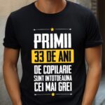 Tricou Primii 33 de ani de copilarie sunt intotdeauna cei mai grei