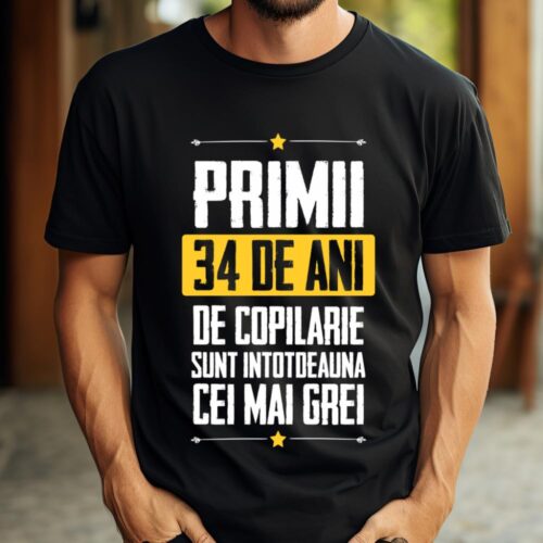 Tricou Primii 34 de ani de copilarie sunt intotdeauna cei mai grei
