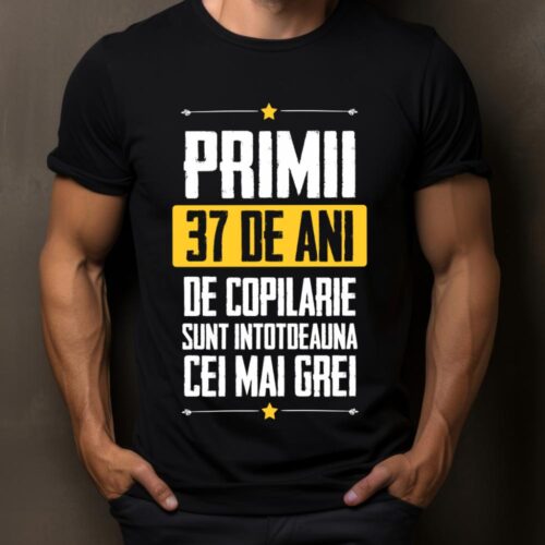 Tricou Primii 37 de ani de copilarie sunt intotdeauna cei mai grei