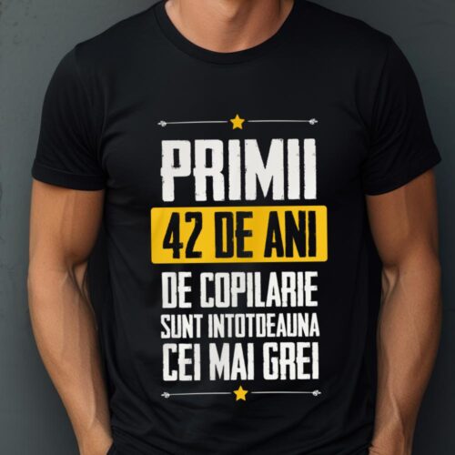 Tricou Primii 42 de ani de copilarie sunt intotdeauna cei mai grei