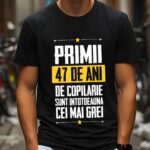 Tricou Primii 47 de ani de copilarie sunt intotdeauna cei mai grei