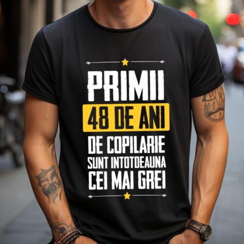 Tricou Primii 48 de ani de copilarie sunt intotdeauna cei mai grei