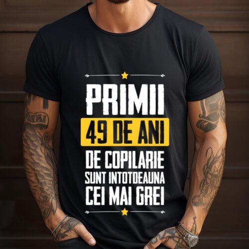 Tricou Primii 49 de ani de copilarie sunt intotdeauna cei mai grei