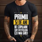 Tricou Primii 51 de ani de copilarie sunt intotdeauna cei mai grei