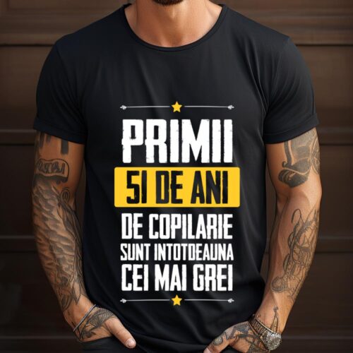 Tricou Primii 51 de ani de copilarie sunt intotdeauna cei mai grei