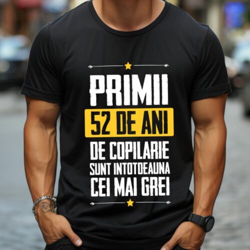 Tricou Primii 52 de ani de copilarie sunt intotdeauna cei mai grei