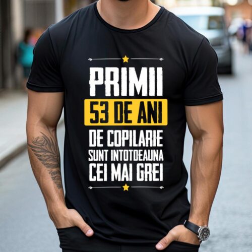 Tricou Primii 53 de ani de copilarie sunt intotdeauna cei mai grei