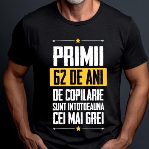 Tricou Primii 62 de ani de copilarie sunt intotdeauna cei mai grei