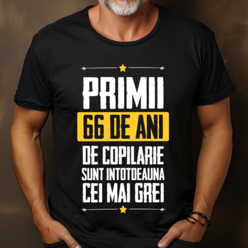 Tricou Primii 66 de ani de copilarie sunt intotdeauna cei mai grei