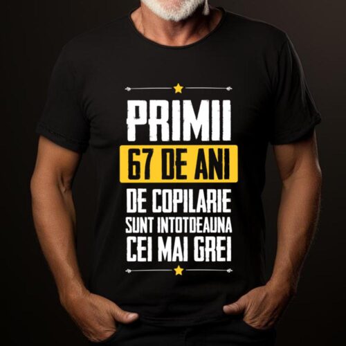Tricou Primii 67 de ani de copilarie sunt intotdeauna cei mai grei