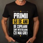Tricou Primii 68 de ani de copilarie sunt intotdeauna cei mai grei