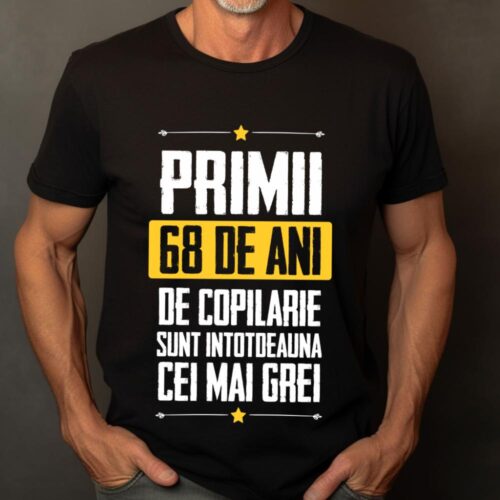 Tricou Primii 68 de ani de copilarie sunt intotdeauna cei mai grei