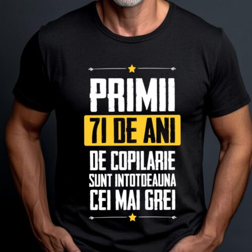 Tricou Primii 71 de ani de copilarie sunt intotdeauna cei mai grei