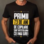 Tricou Primii 73 de ani de copilarie sunt intotdeauna cei mai grei