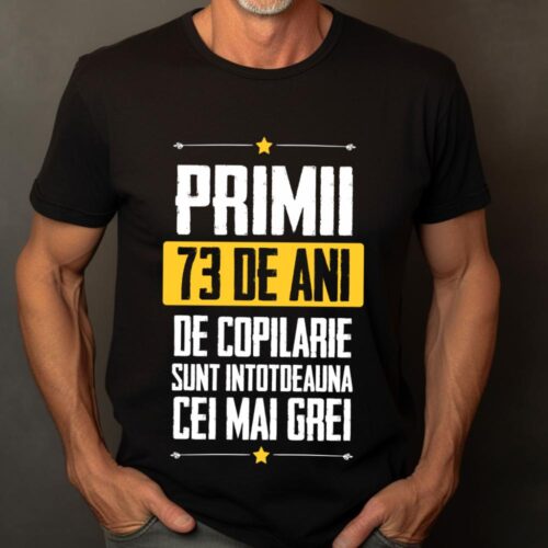 Tricou Primii 73 de ani de copilarie sunt intotdeauna cei mai grei