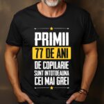 Tricou Primii 77 de ani de copilarie sunt intotdeauna cei mai grei