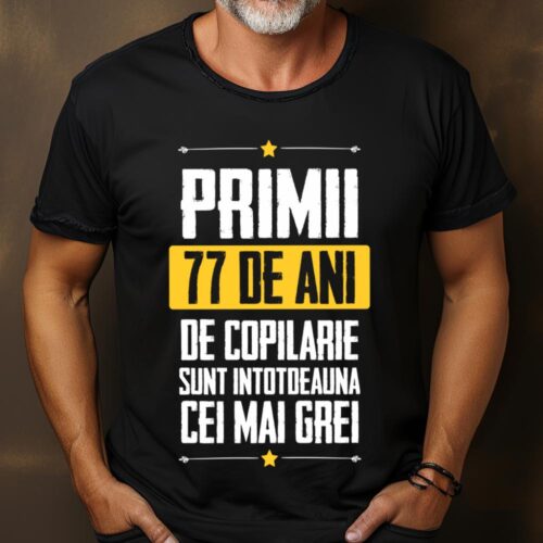 Tricou Primii 77 de ani de copilarie sunt intotdeauna cei mai grei